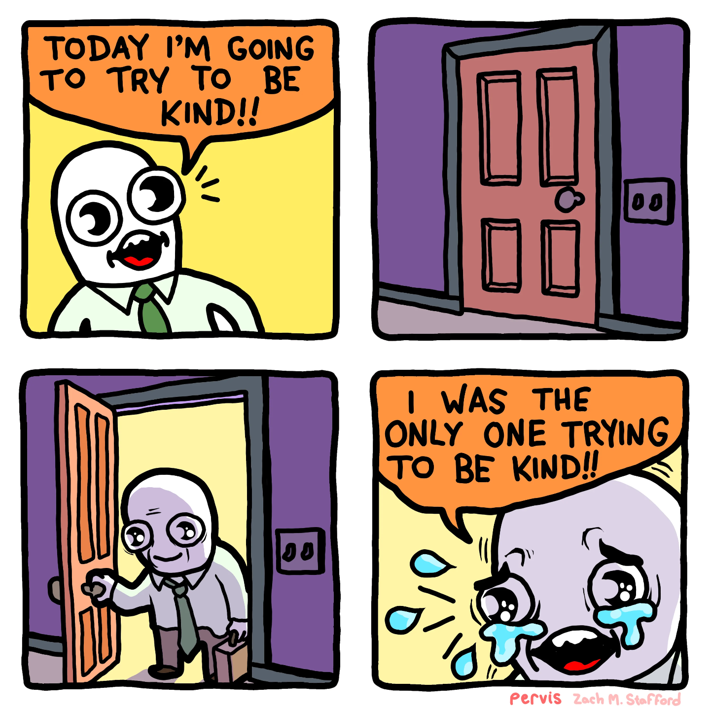 picture of a person wearing a tie saying "Today I'm going to try to be kind!!" with a wide-open expression on their face and mouth  picture of a closed door  picture of an open door  man steps through, tears run down his face, his head is bowed and his stature seems shaken  man crying and sobbing while saying "I was the only one trying to be kind!!"