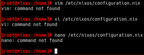 a screenshot of a linux shell. There are three commands attempted, with responses following:  vim /etc/nixos/configuration.nix > vim: command not found  vi /etc/nixos/configuration.nix > vi: command not found  nano /etc/nixos/configuration.nix > nano: command not found