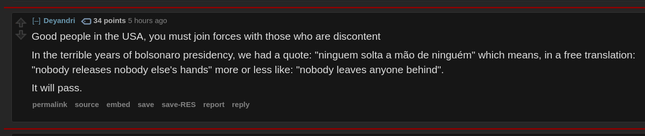 Good people in the USA, you must join forces with those who are discontent  In the terrible years of bolsonaro presidency, we had a quote: "ninguem solta a mão de ninguém" which means, in a free translation: "nobody releases nobody else's hands" more or less like: "nobody leaves anyone behind".  It will pass.