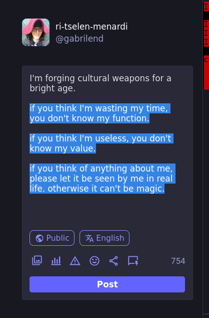 I'm forging cultural weapons for a bright age.  if you think I'm wasting my time, you don't know my function.  if you think I'm useless, you don't know my value.  if you think of anything about me, please let it be seen by me in real life. otherwise it can't be magic.  