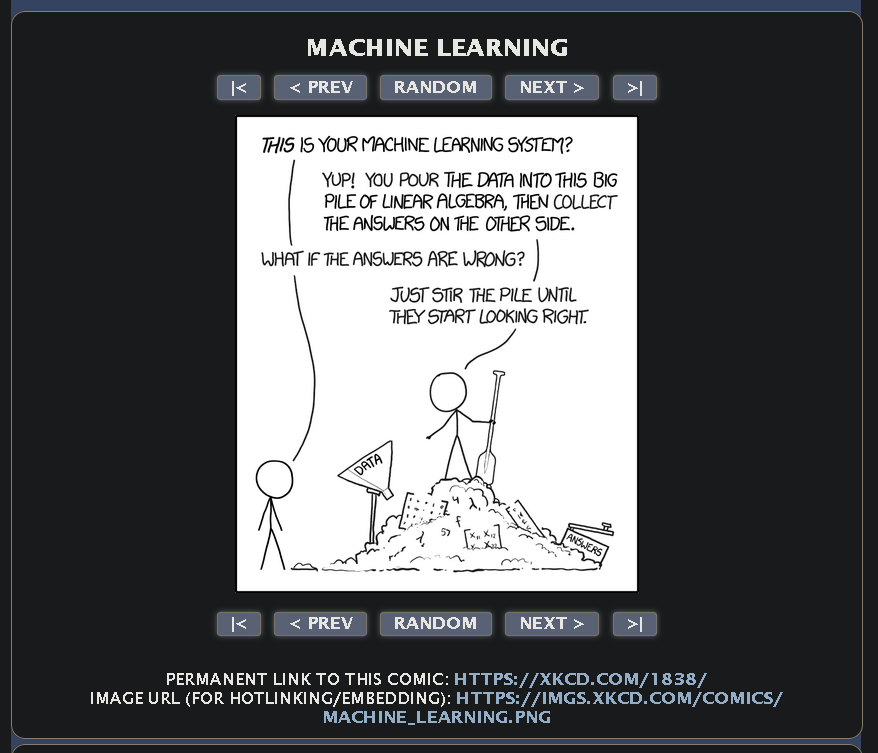 this is your machine learning system?  [the man gestures at a big pile of data]  "hep! you pour the data into this big pile of linear algebra, then collect the answers on the other side.  [he holds a shovel and stands on the pile]  what if the answers are wrong?  [the man glances down expectently]  "just stir the pile until they start looking right."  [he points to the data input array]