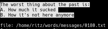 The worst thing about the past is: A. How much it sucked, and B. How it's not here anymore.