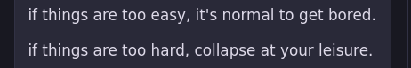if things are too easy, it's normal to get bored.  if things are too hard, collapse at your leisure.