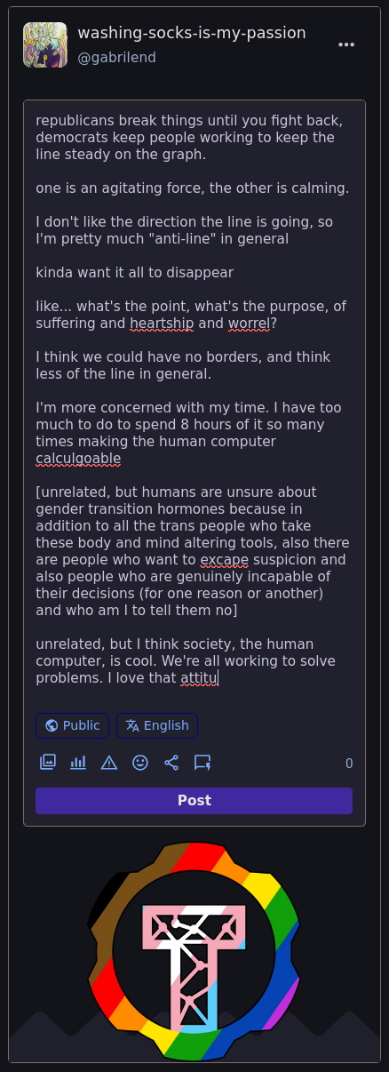unrelated, but I think society, the human computer, is cool. we're all working to solve problems. I love that attitude.  [unrelated, but I think anyone going through psychosis or mind-stacking techniques should document their experience as comprehensively as possible in order to better illuminate the nature and function of the human organism. whyfor is this strange rootlike structure ever-present all throughout their [forms, but I got lost halfway through thinking aboutthat frustrating shape]]  a government could keep it's borderlands air-gapped from all human interaction ("oh yeah there's nothing beyond that hill, don't worry about going over there and several hills beyond. there's nothing that way for miiiiiiiiiiiiiles and miles so don't even think about taking another toe-step toward that way distance over there. oh? a massive pillar of smoke the size of great britain? way off in the distance, farther than you could possibly hope? that's probably nothing. don't worry about it. you don't know anyone who lives that way.  ... wait what was I talking about? oh yes. sometimes it's important to make notes in public so you can remember just what it was that you said. I like leaving my completed notebooks out and about and around. can always drop something for someone just because. maybe someone you recognize something familiar with, like "oh that's a pokemon hat" or "neat they wear diapers too" or "I also pronounce it like that"