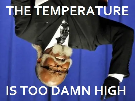 Picture is of an old guy on a TV show or something I'm not quite sure. The picture is reversed, such that the person appears to be upside down.  Top text: The temperature... bottom text: ... is too damn high!  original text of the meme format is "The rent is too damn high!" which honestly is a mood