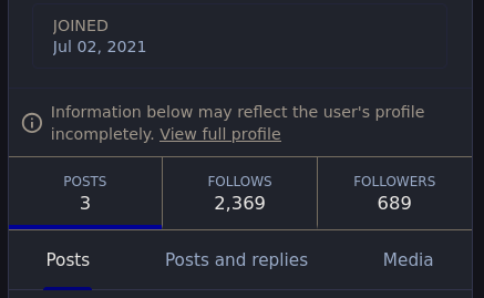 picture of a fediverse profile  joined: july 2nd 2021  information below may reflect the user's profile incompletely.  posts: 3  follows: two thousand three hundred and sixty nine.  followers: six hundred and eighty nine.