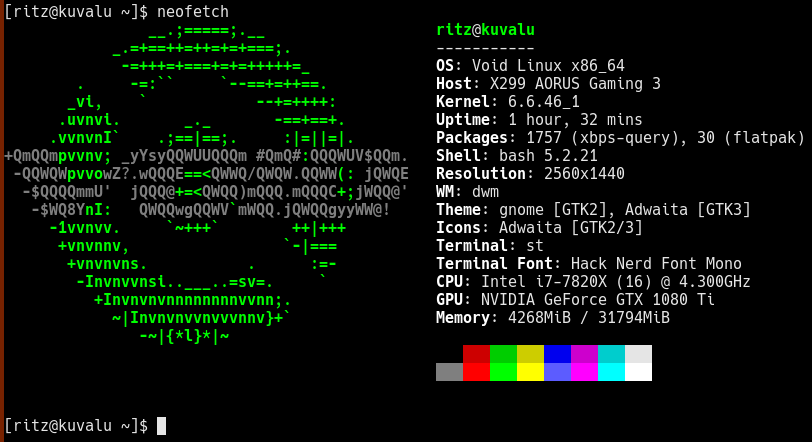 the output of neofetch for Ritz Menardi's computer.  OS: Void Linux x86_64 Host: X299 AORUS Gaming 3 Kernel: 6.6.46_1 Uptime: 1 hour, 32 mins Packages: 1757 (xbps-query), 30 (flatpak) Shell: bash 5.2.21 Resolution: 2560x1440 WM: dwm Theme: gnome [GTK2], Adwaita [GTK3] Icons: Adwaita [GTK2/3] Terminal: st Terminal Font: Hack Nerd Font Mono CPU: Intel i7-7820X (16) @ 4.300GHz GPU: NVIDIA GeForce GTX 1080 Ti Memory: 4268MiB / 31794MiB 
