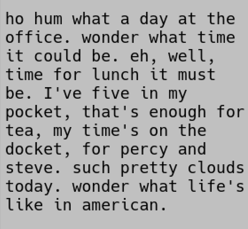 18. in gray, with no connections shown to either of the connecting panels, not because of a design decision but rather just because this perspective is mostly focused on it's own, and that's the friendliest and calmest interpretation of humanity. just someone who wants to be good in their town, a life lived for no lacked renown, but still one that's fine with an office. it reads, in black, the color of standards, on gray, the color of plackards, "ho hum what a day at the office. wonder what time it could be. eh, well, time for lunch it must be. I've five in my pocket, that's enough for tea, and time's on the docket, for percy and steve. such pretty clouds today. wonder what life's like in american."